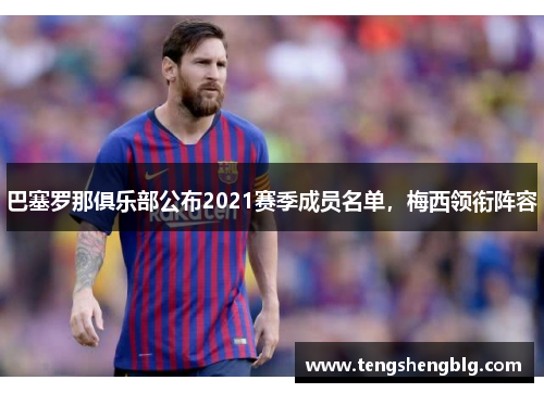 巴塞罗那俱乐部公布2021赛季成员名单，梅西领衔阵容