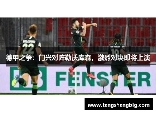 德甲之争：门兴对阵勒沃库森，激烈对决即将上演